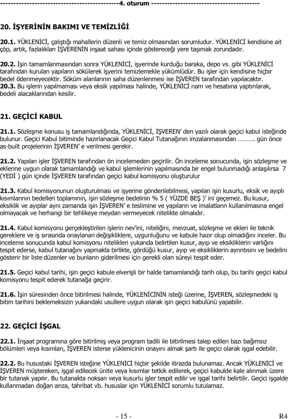 .2. İşin tamamlanmasından sonra YÜKLENİCİ, işyerinde kurduğu baraka, depo vs. gibi YÜKLENİCİ tarafından kurulan yapıların sökülerek işyerini temizlemekle yükümlüdür.