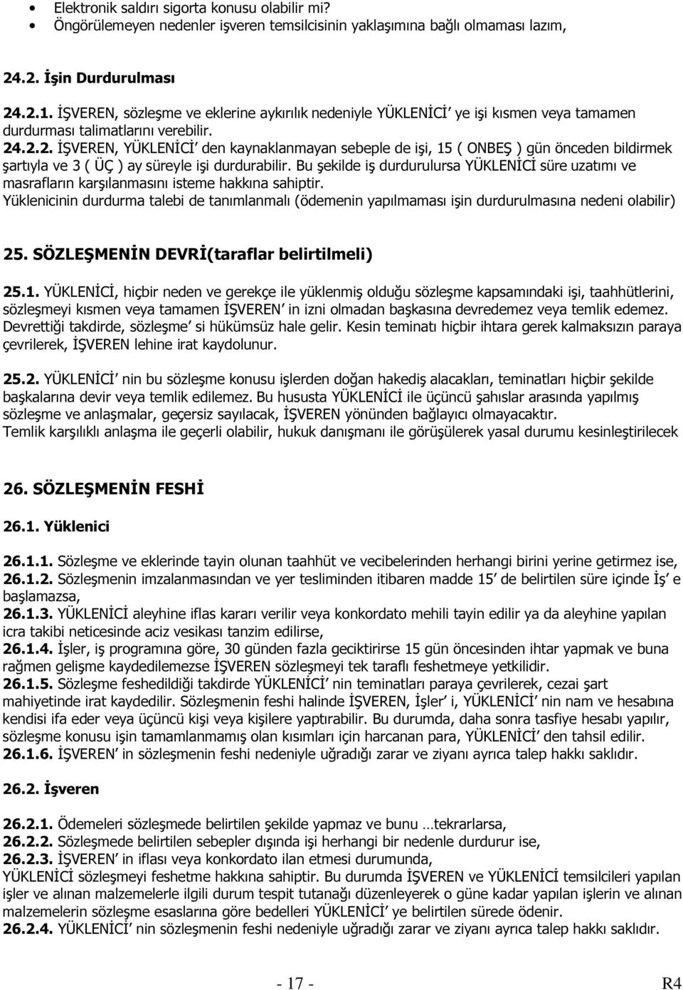 .2.2. İŞVEREN, YÜKLENİCİ den kaynaklanmayan sebeple de işi, 15 ( ONBEŞ ) gün önceden bildirmek şartıyla ve 3 ( ÜÇ ) ay süreyle işi durdurabilir.