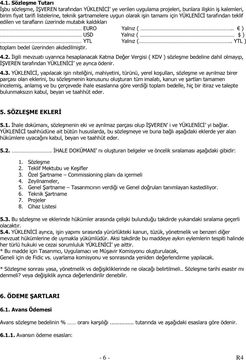 İlgili mevzuatı uyarınca hesaplanacak Katma Değer Vergisi ( KDV ) sözleşme bedeline dahil olmayıp, İŞVEREN tarafından YÜKLENİCİ ye ayrıca ödenir. 4.3.