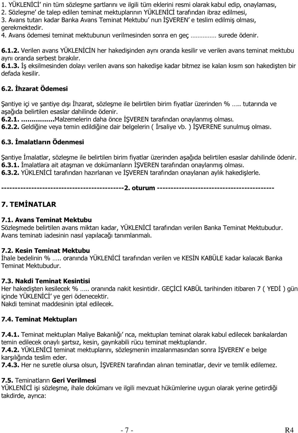 Verilen avans YÜKLENİCİN her hakedişinden aynı oranda kesilir ve verilen avans teminat mektubu aynı oranda serbest bırakılır. 6.1.3.