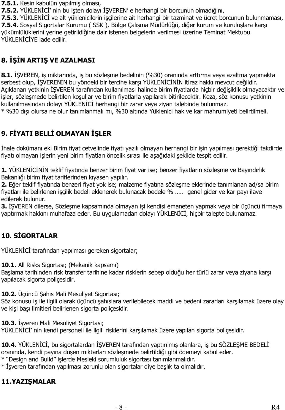 Sosyal Sigortalar Kurumu ( SSK ), Bölge Çalışma Müdürlüğü, diğer kurum ve kuruluşlara karşı yükümlülüklerini yerine getirildiğine dair istenen belgelerin verilmesi üzerine Teminat Mektubu YÜKLENİCİYE