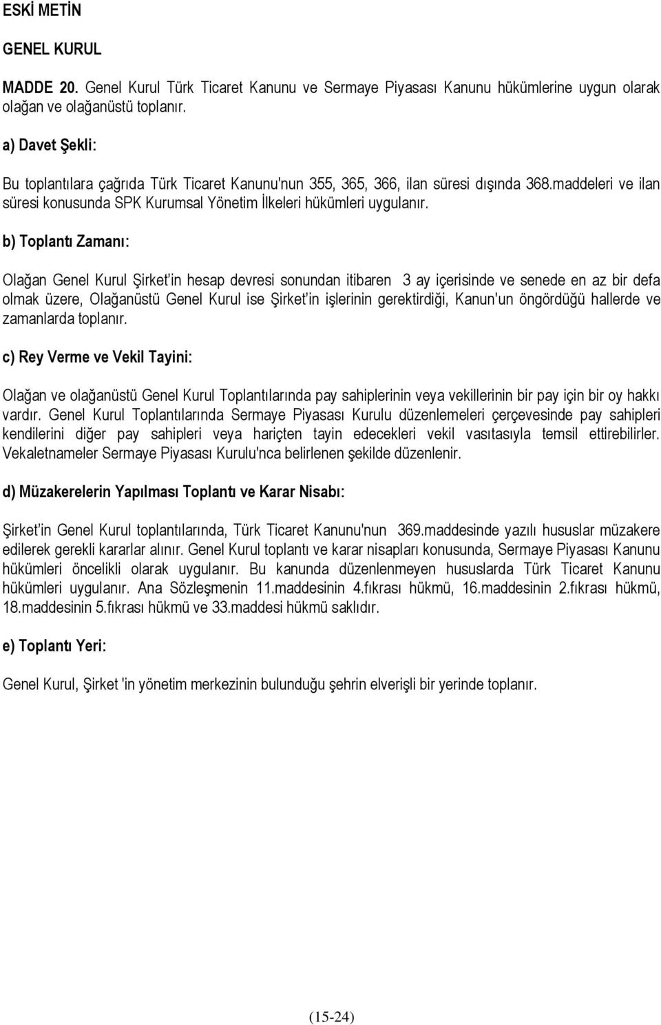 b) Toplantı Zamanı: Olağan Genel Kurul Şirket in hesap devresi sonundan itibaren 3 ay içerisinde ve senede en az bir defa olmak üzere, Olağanüstü Genel Kurul ise Şirket in işlerinin gerektirdiği,