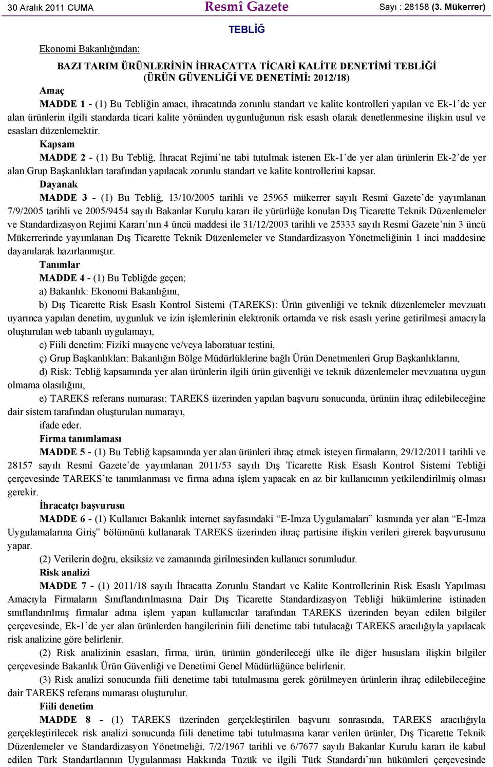 standart ve kalite kontrolleri yapılan ve Ek-1 de yer alan ürünlerin ilgili standarda ticari kalite yönünden uygunluğunun risk esaslı olarak denetlenmesine ilişkin usul ve esasları düzenlemektir.