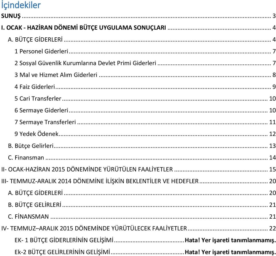 Finansman... 14 II- OCAK-HAZİRAN 2015 DÖNEMİNDE YÜRÜTÜLEN FAALİYETLER... 15 III- TEMMUZ-ARALIK 2014 DÖNEMİNE İLİŞKİN BEKLENTİLER VE HEDEFLER... 20 A. BÜTÇE GİDERLERİ... 20 B. BÜTÇE GELİRLERİ... 21 C.