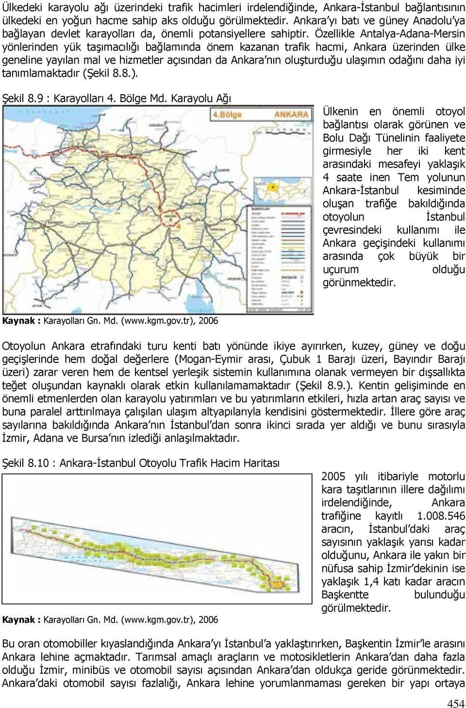 Özellikle Antalya-Adana-Mersin yönlerinden yük taşımacılığı bağlamında önem kazanan trafik hacmi, Ankara üzerinden ülke geneline yayılan mal ve hizmetler açısından da Ankara nın oluşturduğu ulaşımın