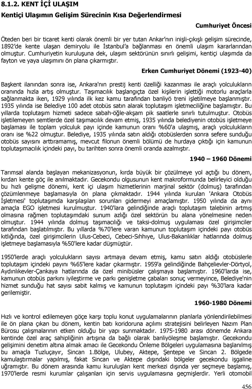 kente ulaşan demiryolu ile Đstanbul a bağlanması en önemli ulaşım kararlarından olmuştur.