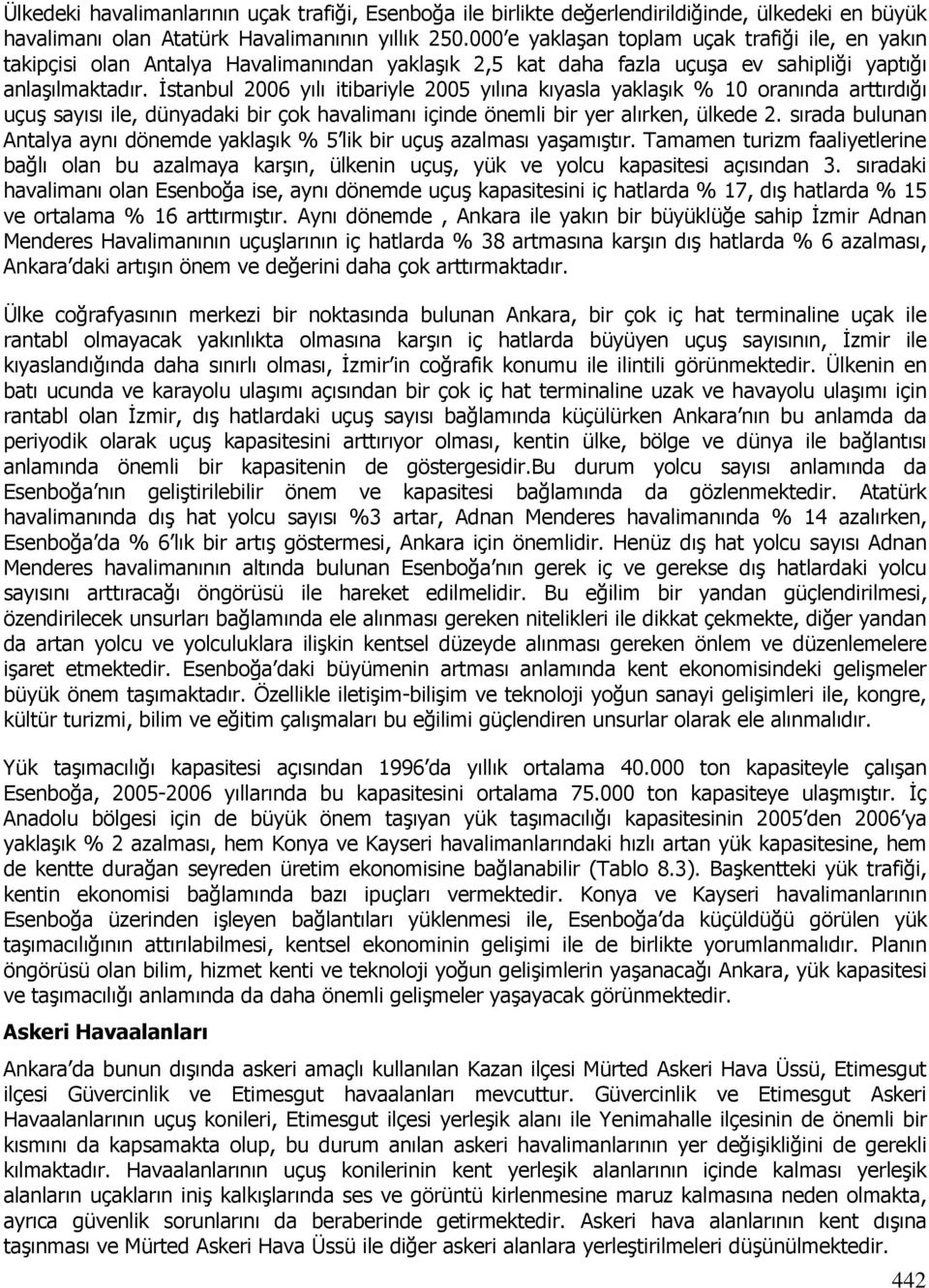 Đstanbul 2006 yılı itibariyle 2005 yılına kıyasla yaklaşık % 10 oranında arttırdığı uçuş sayısı ile, dünyadaki bir çok havalimanı içinde önemli bir yer alırken, ülkede 2.