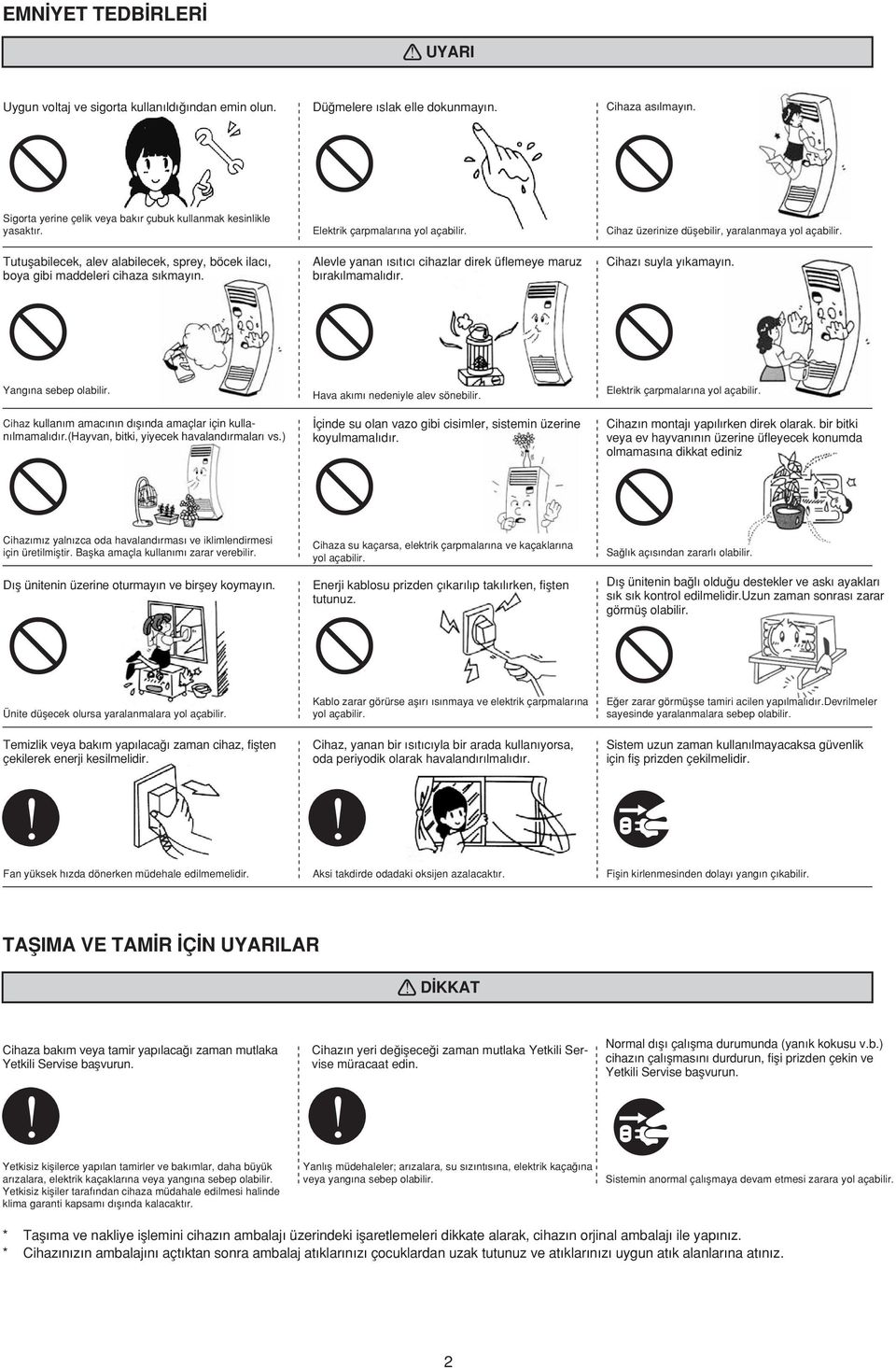 Cihaz üzerinize düflebilir, yaralanmaya yol açabilir. Cihaz suyla y kamay n. Yang na sebep olabilir. Cihaz kullan m amac n n d fl nda amaçlar için kullan lmamal d r.