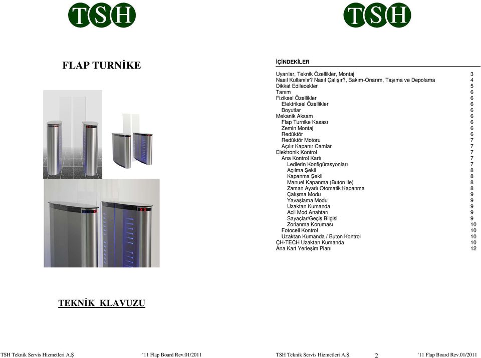 Motoru 7 Açılır Kapanır Camlar 7 Elektronik Kontrol 7 Ana Kontrol Kartı 7 Ledlerin Konfigürasyonları 7 Açılma Şekli 8 Kapanma Şekli 8 Manuel Kapanma (Buton ile) 8 Zaman Ayarlı Otomatik Kapanma 8