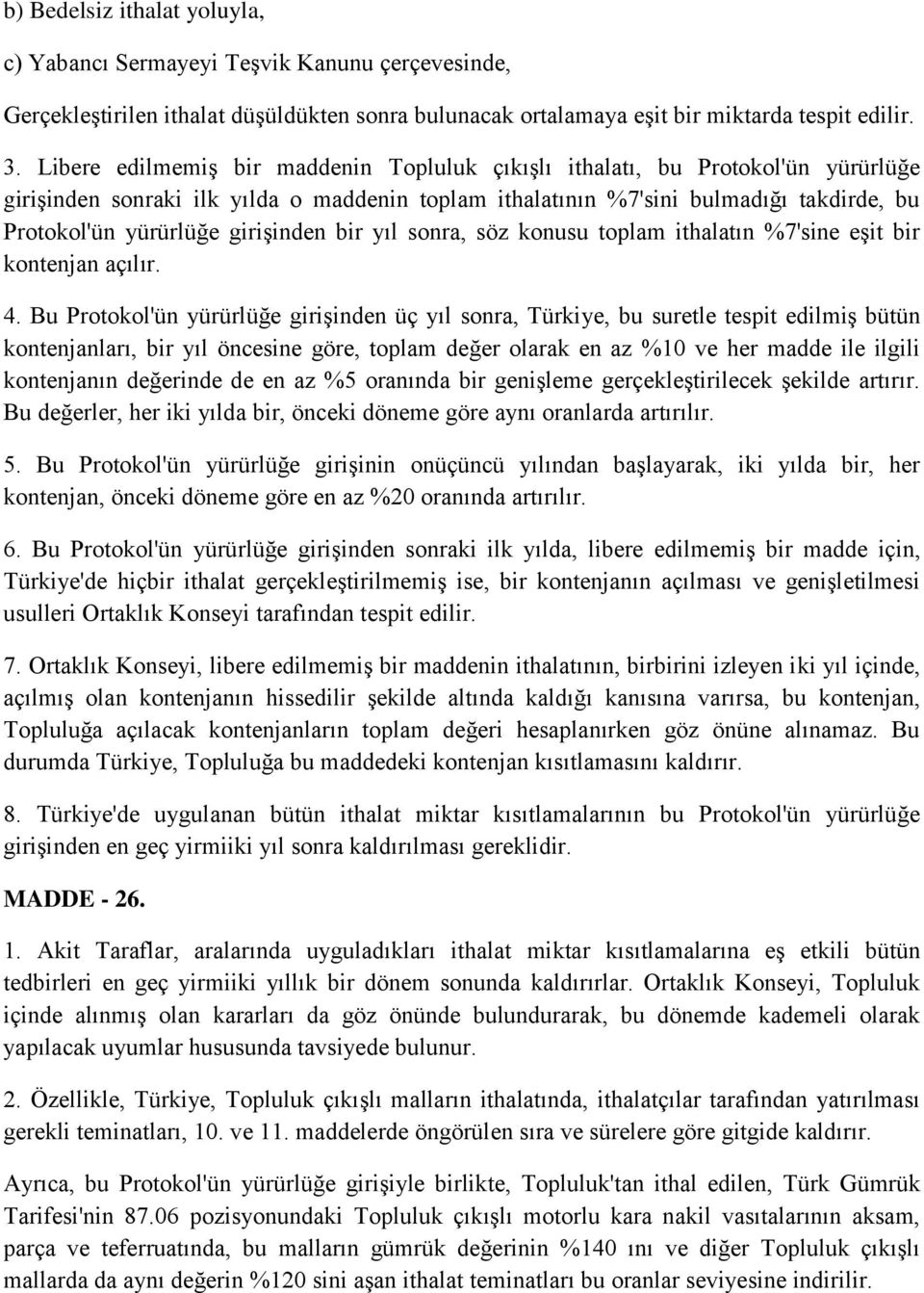 girişinden bir yıl sonra, söz konusu toplam ithalatın %7'sine eşit bir kontenjan açılır. 4.