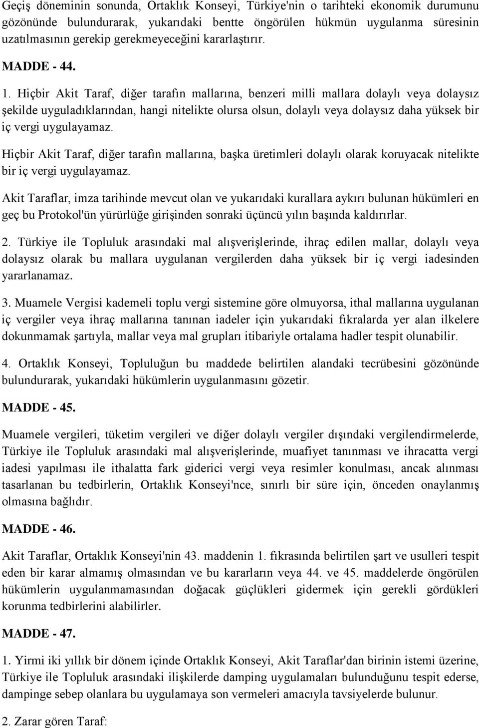 Hiçbir Akit Taraf, diğer tarafın mallarına, benzeri milli mallara dolaylı veya dolaysız şekilde uyguladıklarından, hangi nitelikte olursa olsun, dolaylı veya dolaysız daha yüksek bir iç vergi