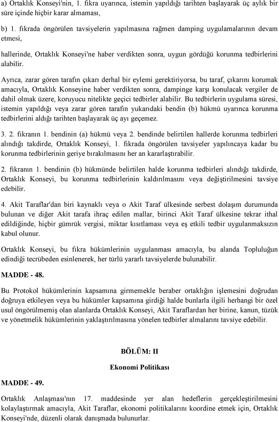 Ayrıca, zarar gören tarafın çıkarı derhal bir eylemi gerektiriyorsa, bu taraf, çıkarını korumak amacıyla, Ortaklık Konseyine haber verdikten sonra, dampinge karşı konulacak vergiler de dahil olmak