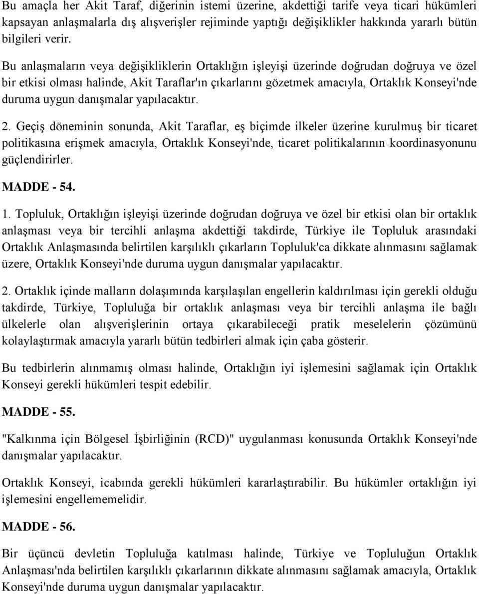 Bu anlaşmaların veya değişikliklerin Ortaklığın işleyişi üzerinde doğrudan doğruya ve özel bir etkisi olması halinde, Akit Taraflar'ın çıkarlarını gözetmek amacıyla, Ortaklık Konseyi'nde duruma uygun