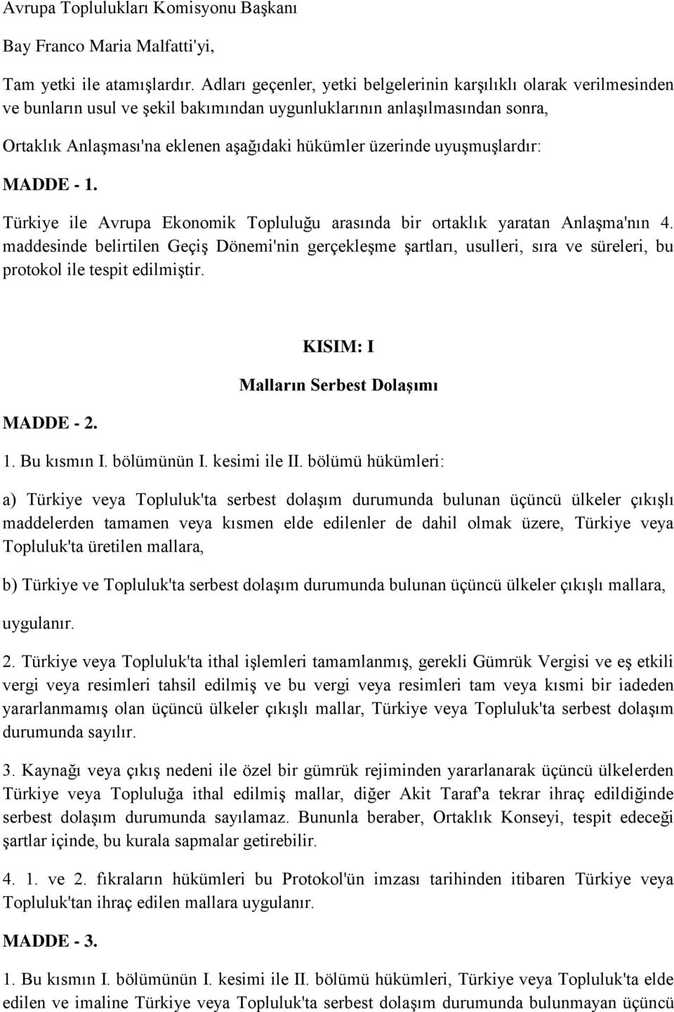 üzerinde uyuşmuşlardır: MADDE - 1. Türkiye ile Avrupa Ekonomik Topluluğu arasında bir ortaklık yaratan Anlaşma'nın 4.