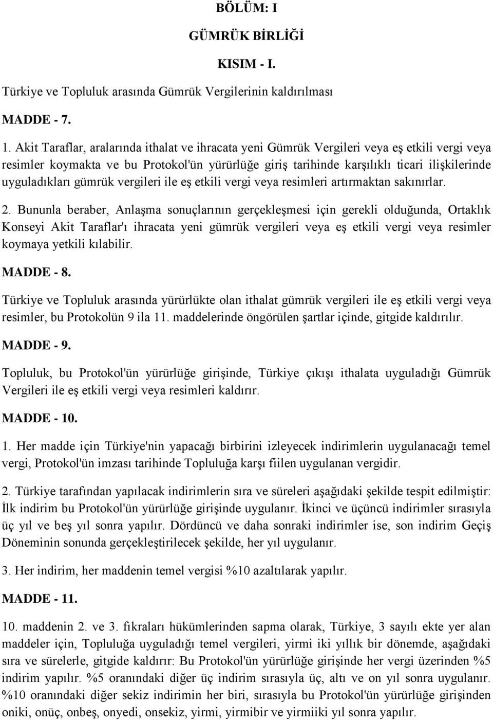 uyguladıkları gümrük vergileri ile eş etkili vergi veya resimleri artırmaktan sakınırlar. 2.