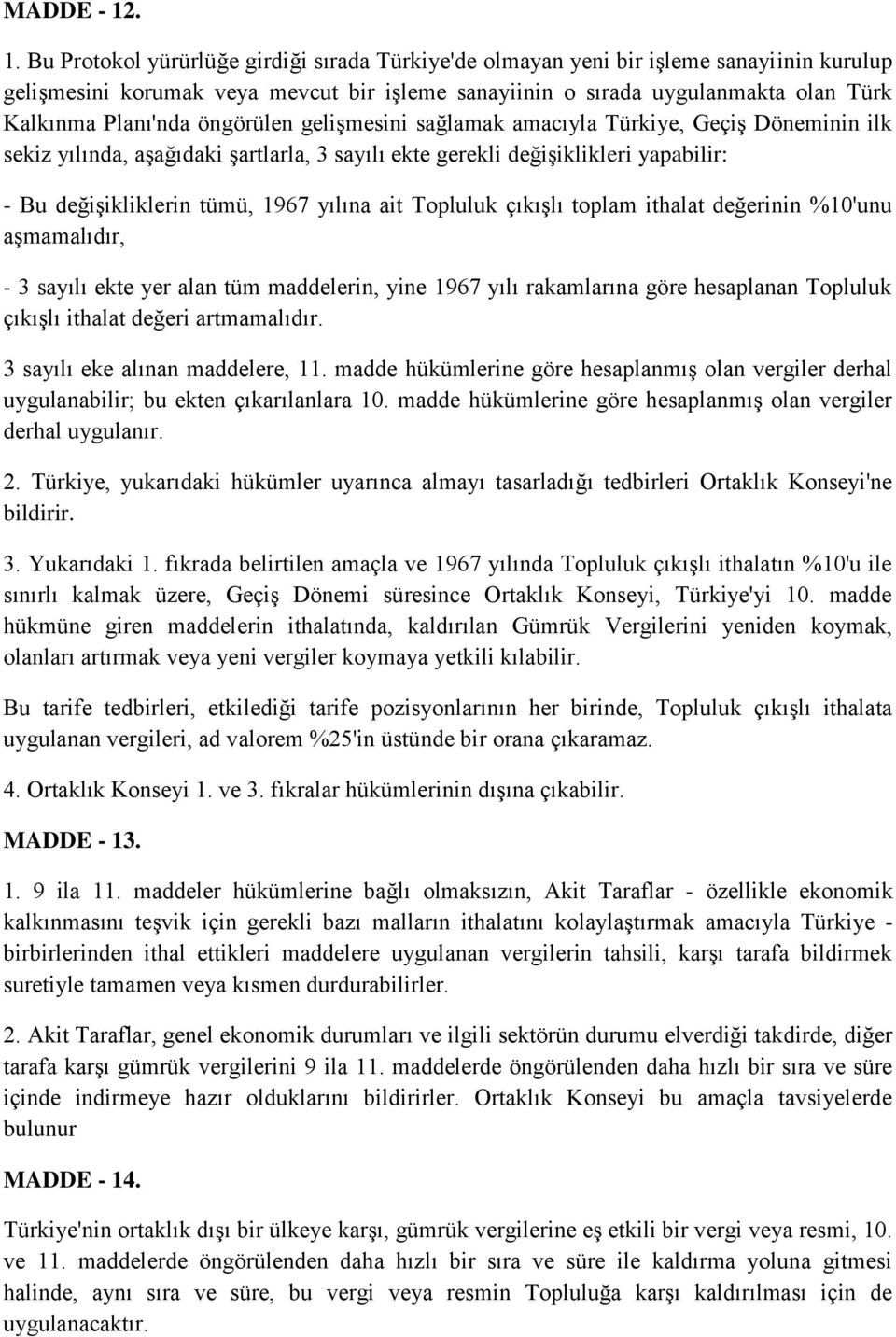 Planı'nda öngörülen gelişmesini sağlamak amacıyla Türkiye, Geçiş Döneminin ilk sekiz yılında, aşağıdaki şartlarla, 3 sayılı ekte gerekli değişiklikleri yapabilir: - Bu değişikliklerin tümü, 1967