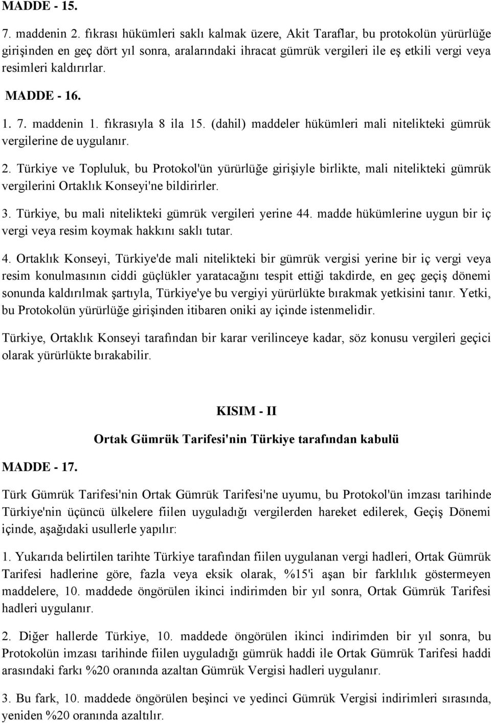 MADDE - 16. 1. 7. maddenin 1. fıkrasıyla 8 ila 15. (dahil) maddeler hükümleri mali nitelikteki gümrük vergilerine de uygulanır. 2.