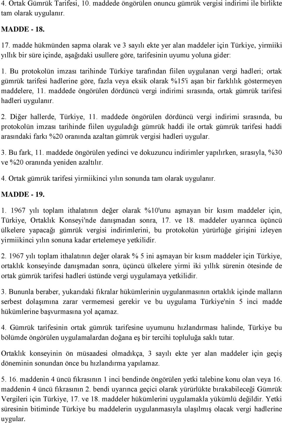 Bu protokolün imzası tarihinde Türkiye tarafından fiilen uygulanan vergi hadleri; ortak gümrük tarifesi hadlerine göre, fazla veya eksik olarak %15'i aşan bir farklılık göstermeyen maddelere, 11.