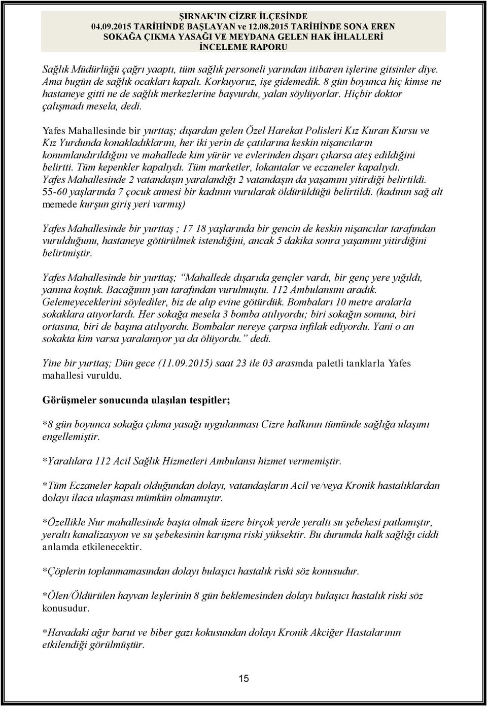 Yafes Mahallesinde bir yurttaş; dışardan gelen Özel Harekat Polisleri Kız Kuran Kursu ve Kız Yurdunda konakladıklarını, her iki yerin de çatılarına keskin nişancıların konumlandırıldığını ve