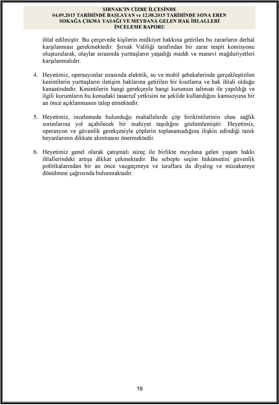 Heyetimiz, operasyonlar sırasında elektrik, su ve mobil şebekelerinde gerçekleştirilen kesintilerin yurttaşların iletişim haklarına getirilen bir kısıtlama ve hak ihlali olduğu kanaatindedir.