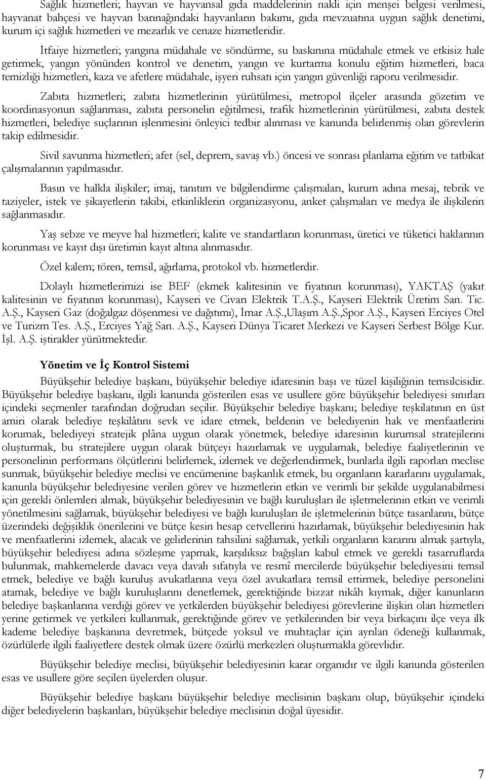 İtfaiye hizmetleri; yangına müdahale ve söndürme, su baskınına müdahale etmek ve etkisiz hale getirmek, yangın yönünden kontrol ve denetim, yangın ve kurtarma konulu eğitim hizmetleri, baca temizliği