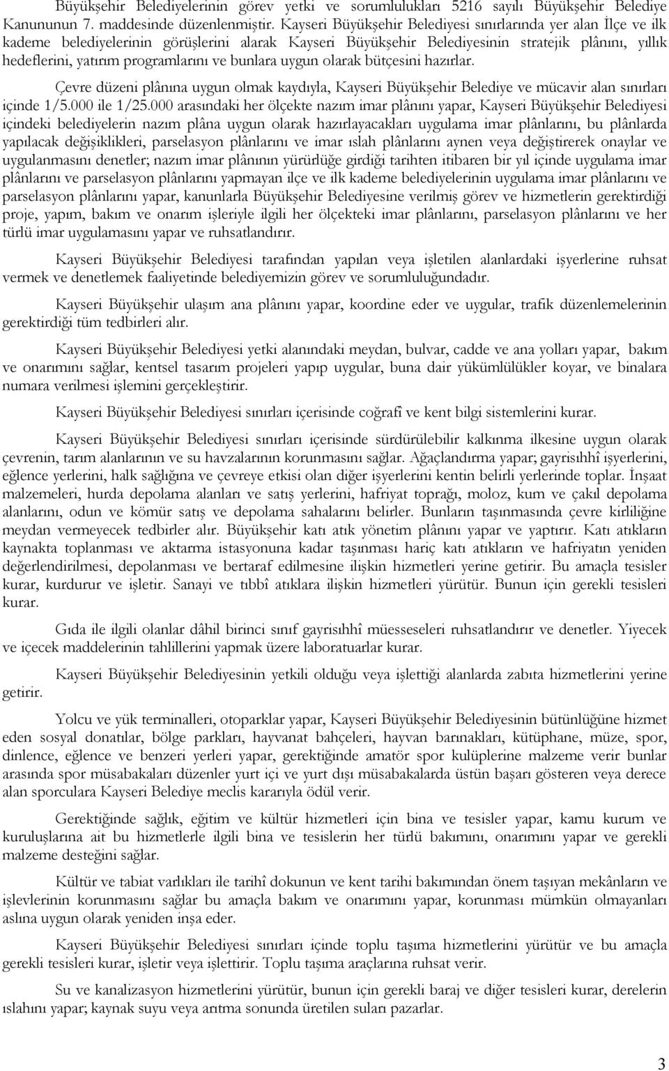 ve bunlara uygun olarak bütçesini hazırlar. Çevre düzeni plânına uygun olmak kaydıyla, Kayseri Büyükşehir Belediye ve mücavir alan sınırları içinde 1/5.000 ile 1/25.