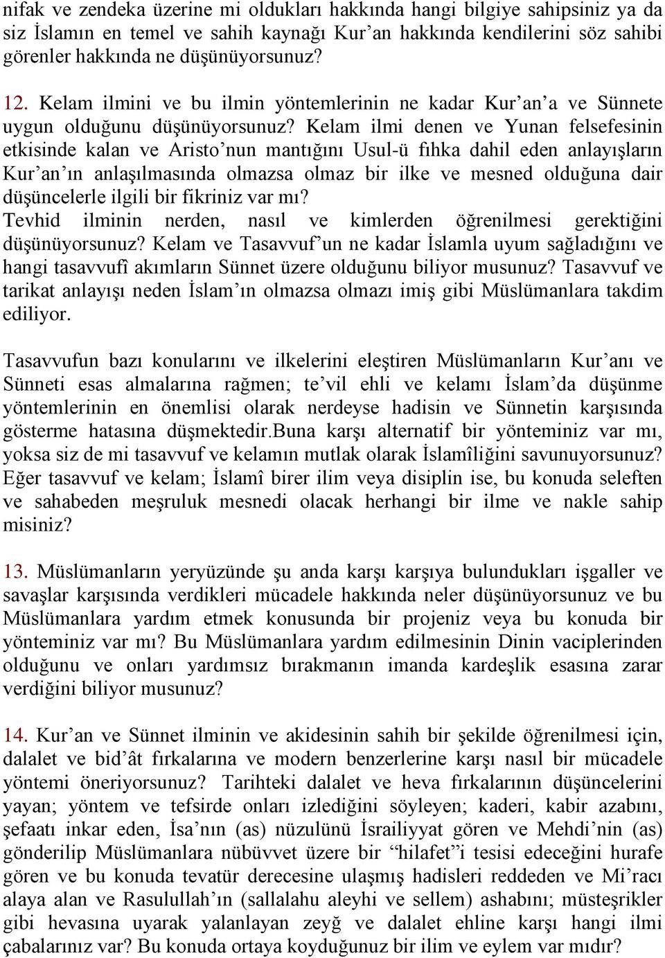 Kelam ilmi denen ve Yunan felsefesinin etkisinde kalan ve Aristo nun mantığını Usul-ü fıhka dahil eden anlayışların Kur an ın anlaşılmasında olmazsa olmaz bir ilke ve mesned olduğuna dair