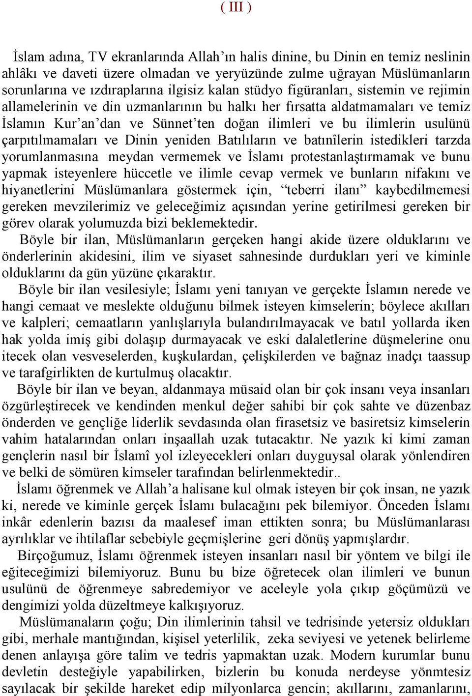 çarpıtılmamaları ve Dinin yeniden Batılıların ve batınîlerin istedikleri tarzda yorumlanmasına meydan vermemek ve İslamı protestanlaştırmamak ve bunu yapmak isteyenlere hüccetle ve ilimle cevap