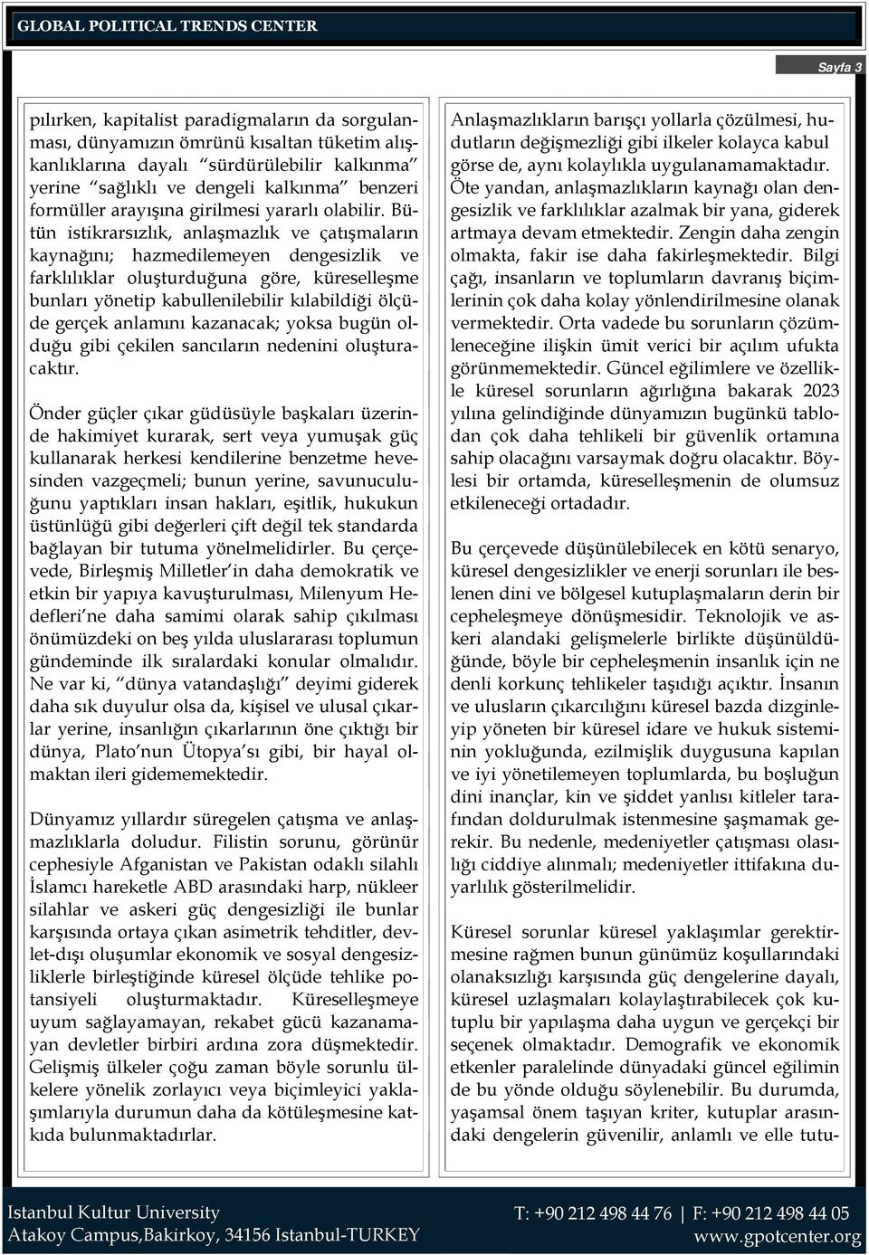 Bütün istikrarsızlık, anlaşmazlık ve çatışmaların kaynağını; hazmedilemeyen dengesizlik ve farklılıklar oluşturduğuna göre, küreselleşme bunları yönetip kabullenilebilir kılabildiği ölçüde gerçek