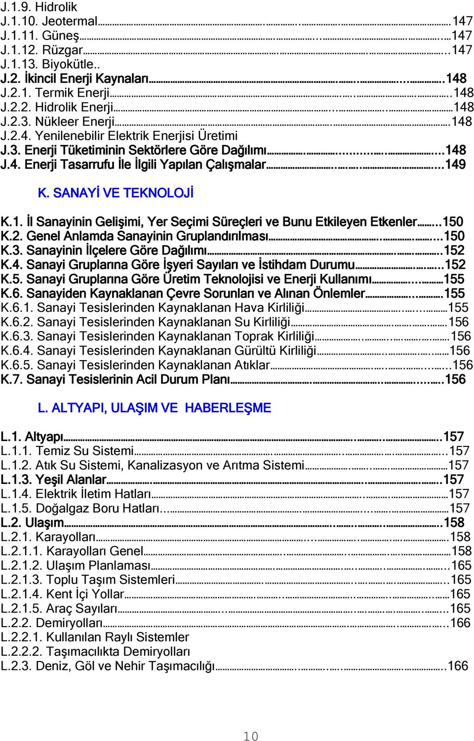 ........149 K. SANAYĠ VE TEKNOLOJĠ K.1. Ġl Sanayinin GeliĢimi, Yer Seçimi Süreçleri ve Bunu Etkileyen Etkenler...150 K.2. Genel Anlamda Sanayinin Gruplandırılması......150 K.3.