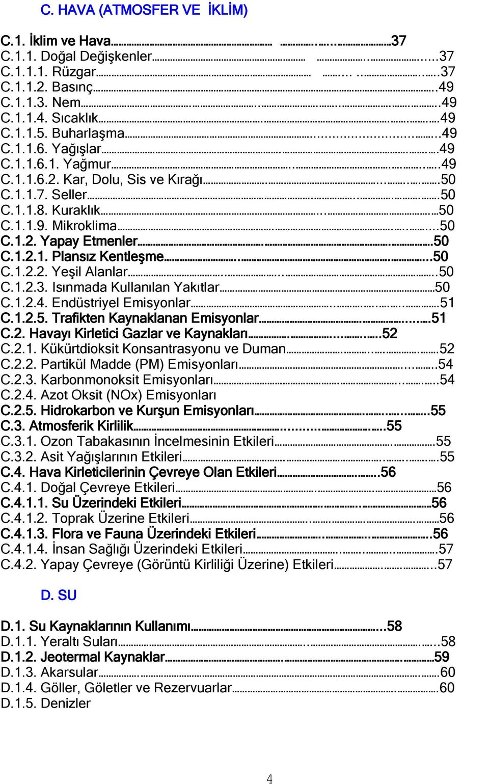 ..50 C.1.2.1. Plansız KentleĢme......50 C.1.2.2. YeĢil Alanlar.......50 C.1.2.3. Isınmada Kullanılan Yakıtlar 50 C.1.2.4. Endüstriyel Emisyonlar.........51 C.1.2.5. Trafikten Kaynaklanan Emisyonlar.