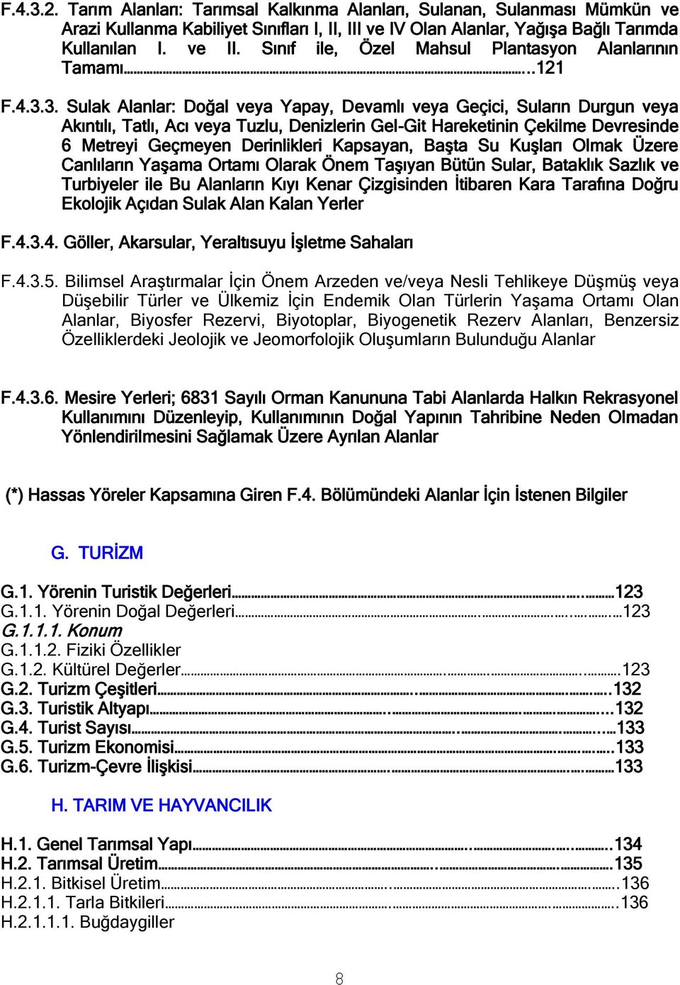 3. Sulak Alanlar: Doğal veya Yapay, Devamlı veya Geçici, Suların Durgun veya Akıntılı, Tatlı, Acı veya Tuzlu, Denizlerin Gel-Git Hareketinin Çekilme Devresinde 6 Metreyi Geçmeyen Derinlikleri