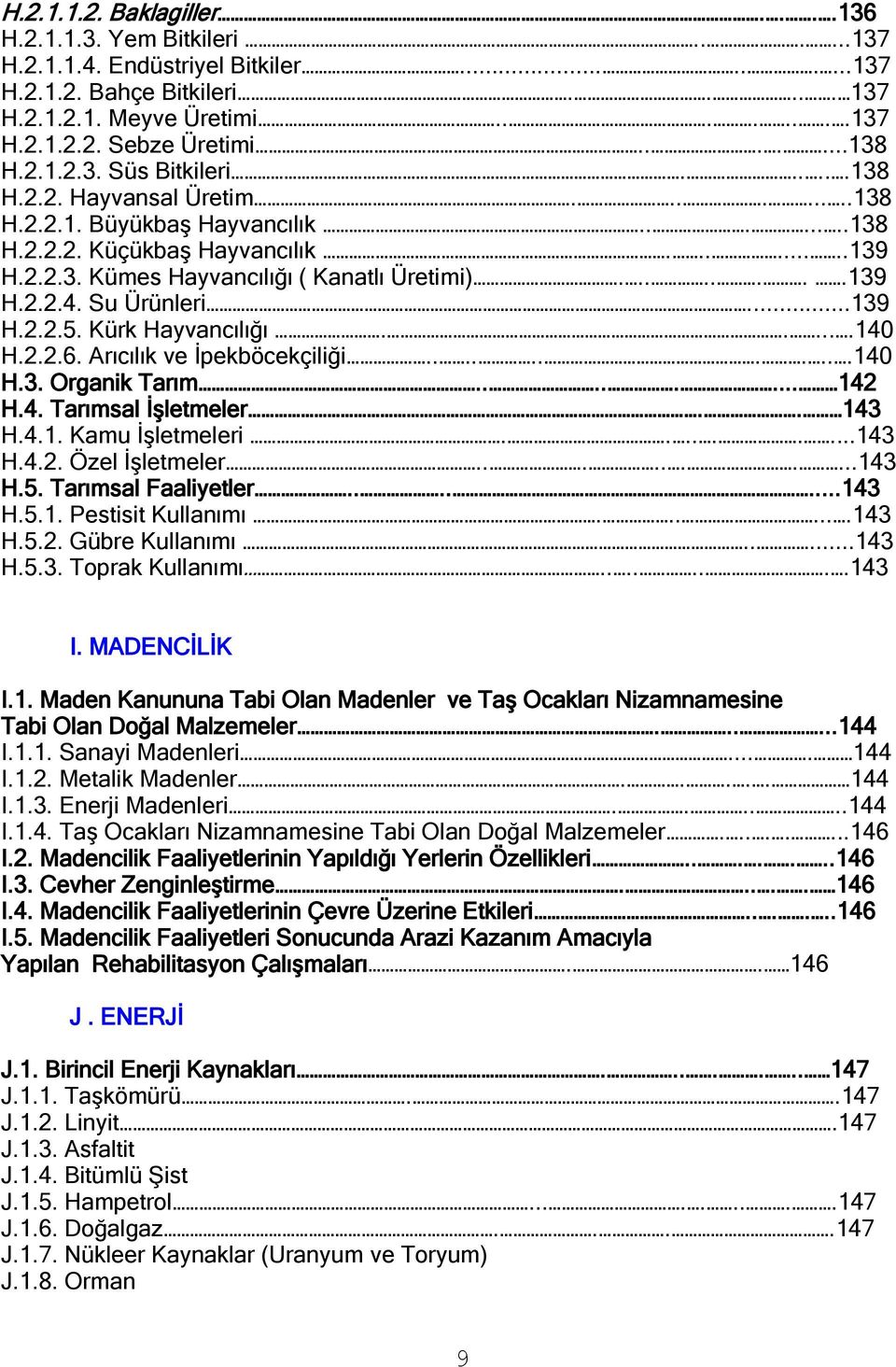 .......139 H.2.2.4. Su Ürünleri...139 H.2.2.5. Kürk Hayvancılığı......140 H.2.2.6. Arıcılık ve Ġpekböcekçiliği...........140 H.3. Organik Tarım........ 142 H.4. Tarımsal ĠĢletmeler.. 143 H.4.1. Kamu ĠĢletmeleri.