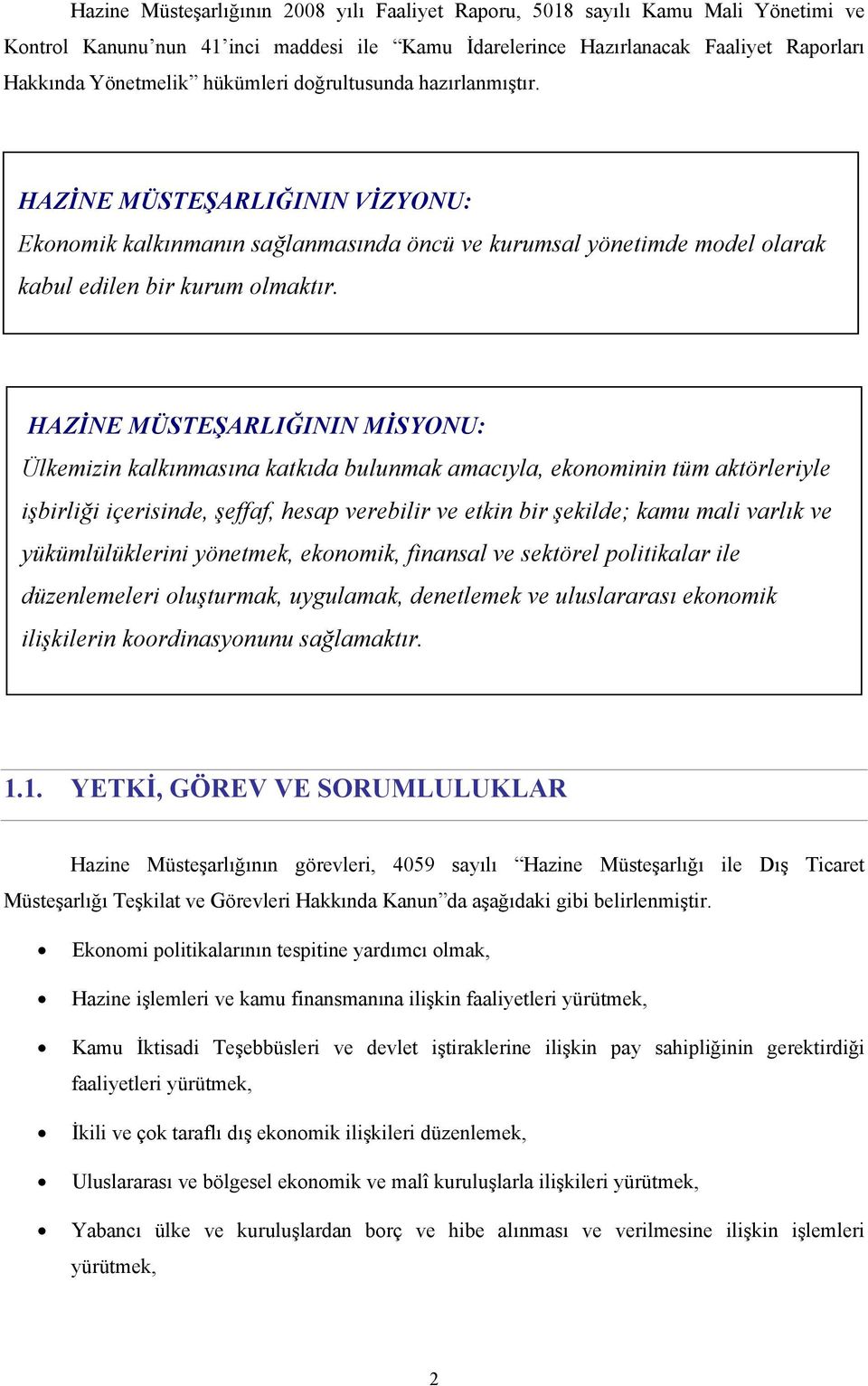 HAZİNE MÜSTEŞARLIĞININ MİSYONU: Ülkemizin kalkınmasına katkıda bulunmak amacıyla, ekonominin tüm aktörleriyle işbirliği içerisinde, şeffaf, hesap verebilir ve etkin bir şekilde; kamu mali varlık ve