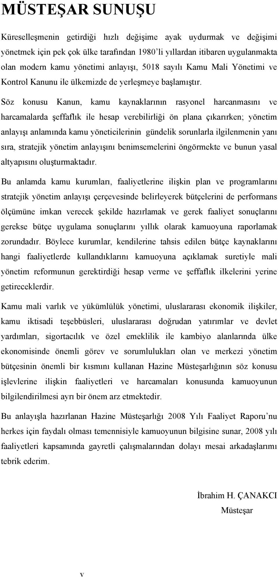 Söz konusu Kanun, kamu kaynaklarının rasyonel harcanmasını ve harcamalarda şeffaflık ile hesap verebilirliği ön plana çıkarırken; yönetim anlayışı anlamında kamu yöneticilerinin gündelik sorunlarla