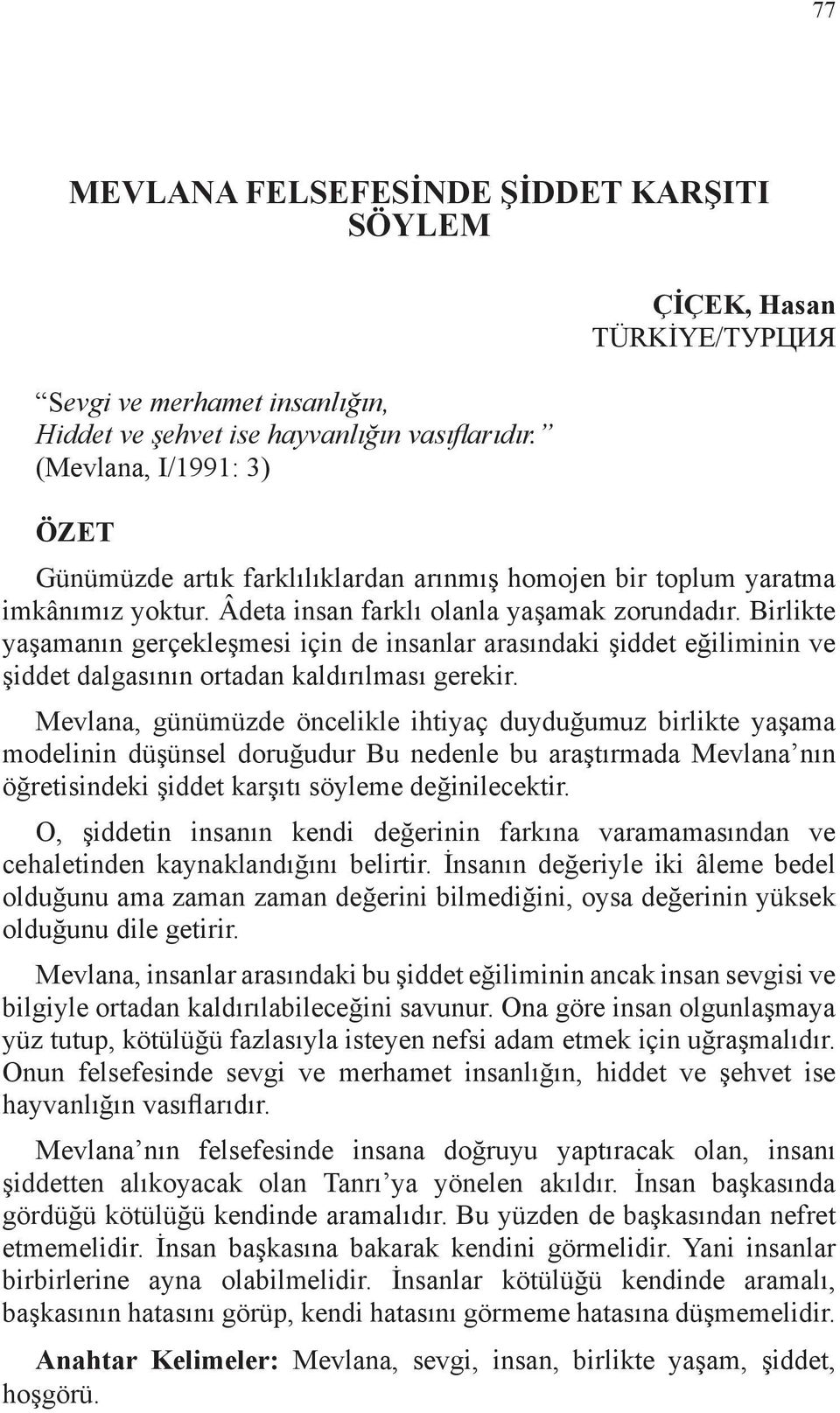 Birlikte yaşamanın gerçekleşmesi için de insanlar arasındaki şiddet eğiliminin ve şiddet dalgasının ortadan kaldırılması gerekir.