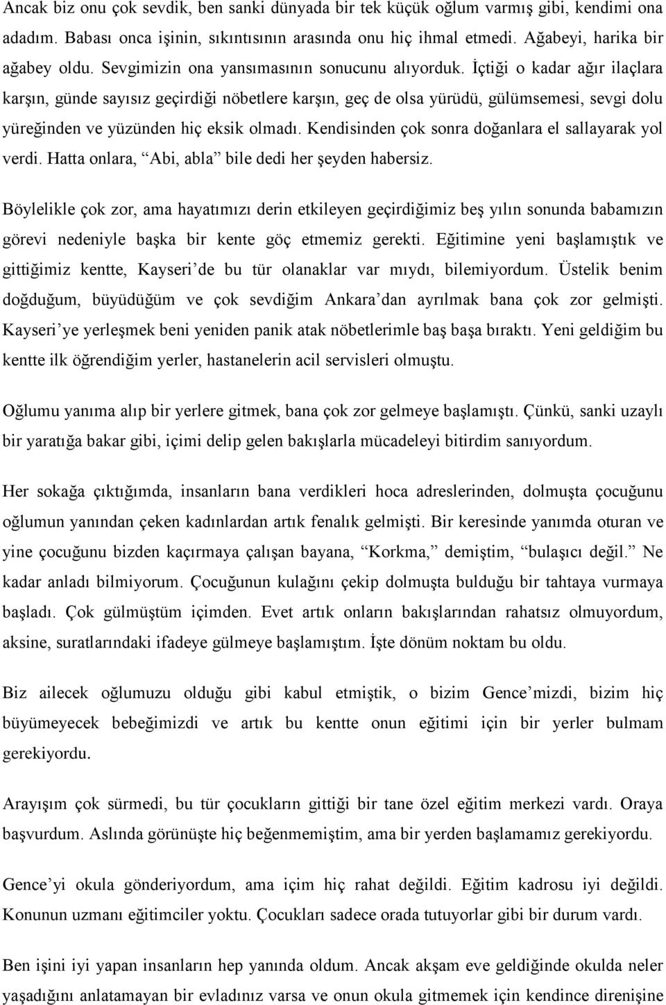 İçtiği o kadar ağır ilaçlara karşın, günde sayısız geçirdiği nöbetlere karşın, geç de olsa yürüdü, gülümsemesi, sevgi dolu yüreğinden ve yüzünden hiç eksik olmadı.