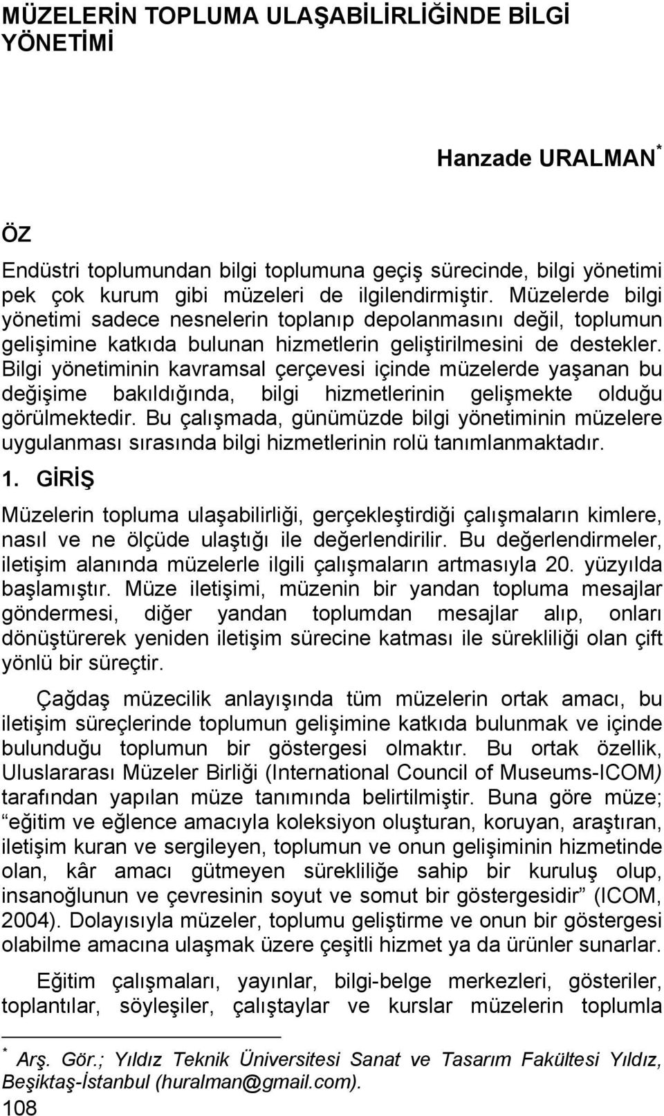 Bilgi yönetiminin kavramsal çerçevesi içinde müzelerde yaşanan bu değişime bakıldığında, bilgi hizmetlerinin gelişmekte olduğu görülmektedir.