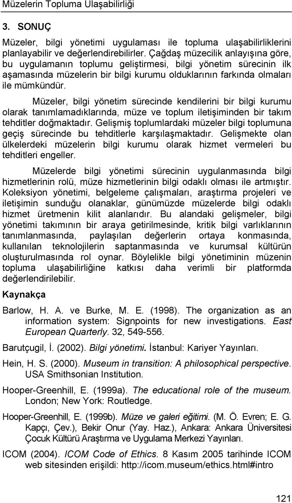 Müzeler, bilgi yönetim sürecinde kendilerini bir bilgi kurumu olarak tanımlamadıklarında, müze ve toplum iletişiminden bir takım tehditler doğmaktadır.