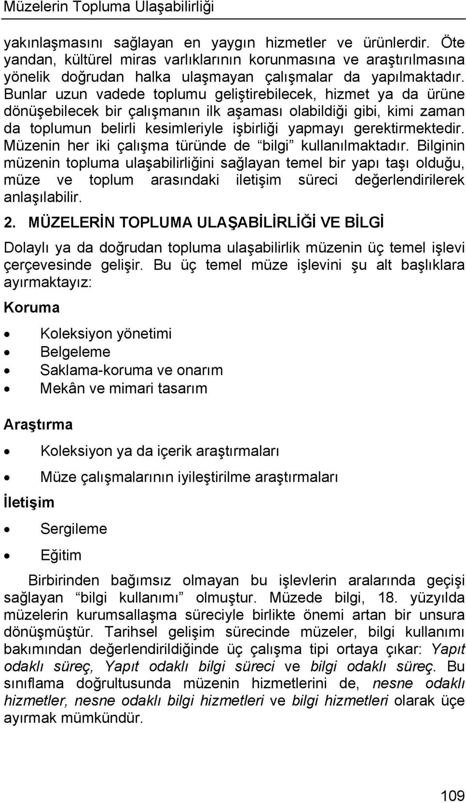 Bunlar uzun vadede toplumu geliştirebilecek, hizmet ya da ürüne dönüşebilecek bir çalışmanın ilk aşaması olabildiği gibi, kimi zaman da toplumun belirli kesimleriyle işbirliği yapmayı