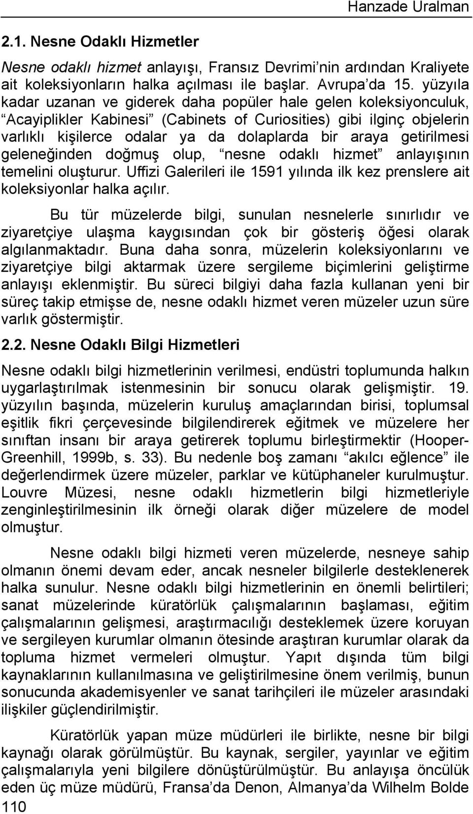 getirilmesi geleneğinden doğmuş olup, nesne odaklı hizmet anlayışının temelini oluşturur. Uffizi Galerileri ile 1591 yılında ilk kez prenslere ait koleksiyonlar halka açılır.