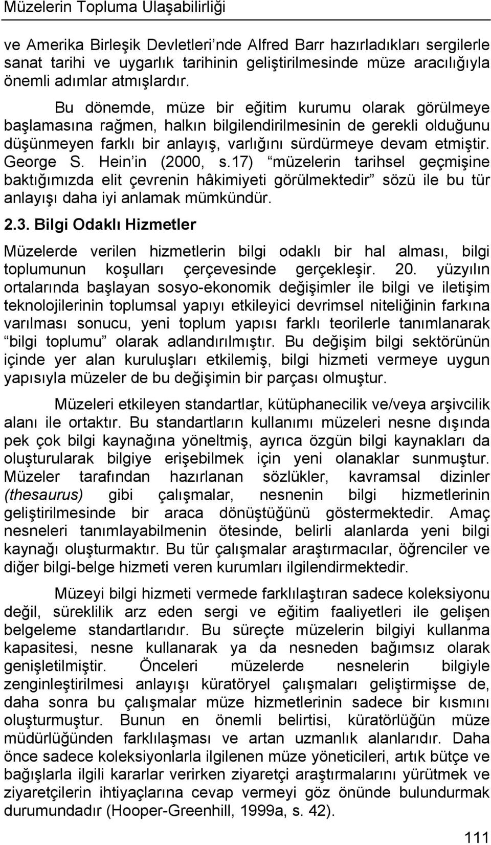 George S. Hein in (2000, s.17) müzelerin tarihsel geçmişine baktığımızda elit çevrenin hâkimiyeti görülmektedir sözü ile bu tür anlayışı daha iyi anlamak mümkündür. 2.3.