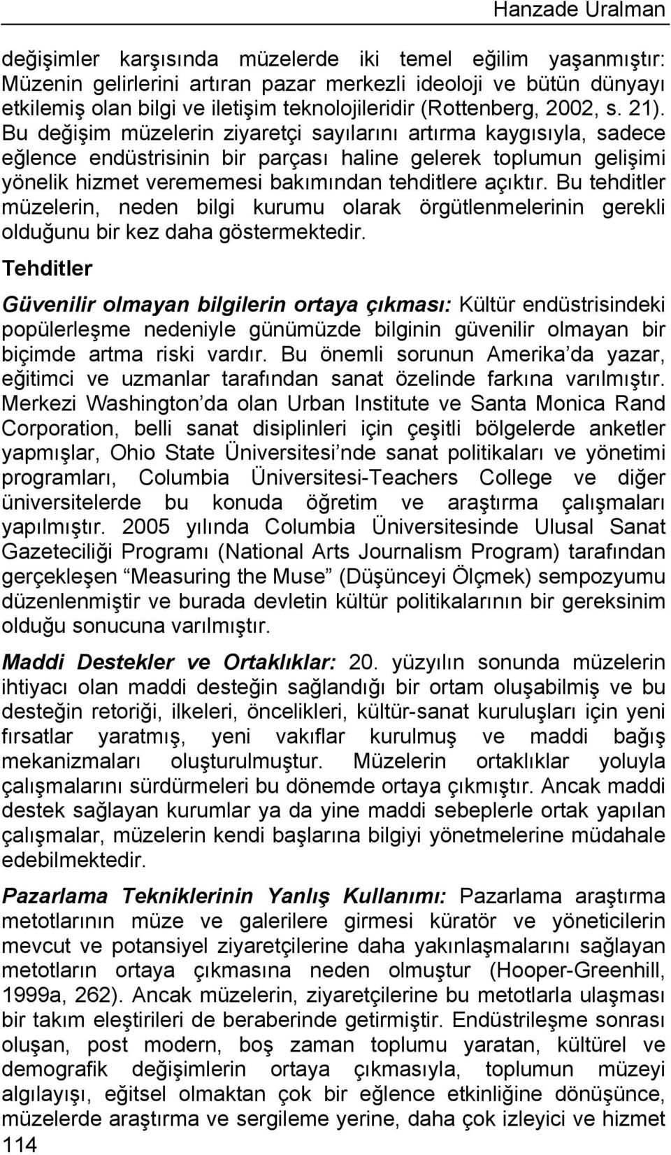 Bu değişim müzelerin ziyaretçi sayılarını artırma kaygısıyla, sadece eğlence endüstrisinin bir parçası haline gelerek toplumun gelişimi yönelik hizmet verememesi bakımından tehditlere açıktır.