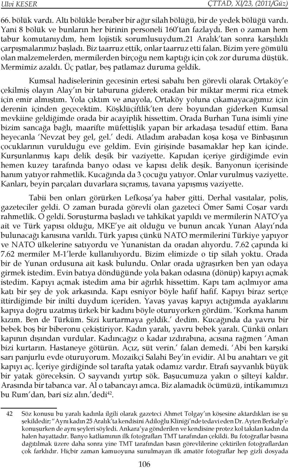 Bizim yere gömülü olan malzemelerden, mermilerden birçoğu nem kaptığı için çok zor duruma düştük. Mermimiz azaldı. Üç patlar, beş patlamaz duruma geldik.