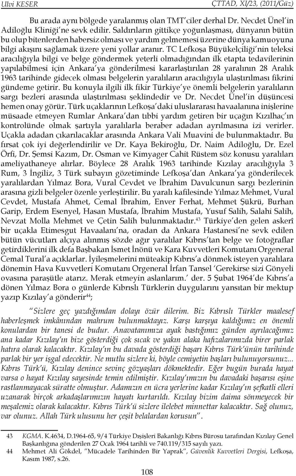 TC Lefkoşa Büyükelçiliği nin teleksi aracılığıyla bilgi ve belge göndermek yeterli olmadığından ilk etapta tedavilerinin yapılabilmesi için Ankara ya gönderilmesi kararlaştırılan 28 yaralının 28