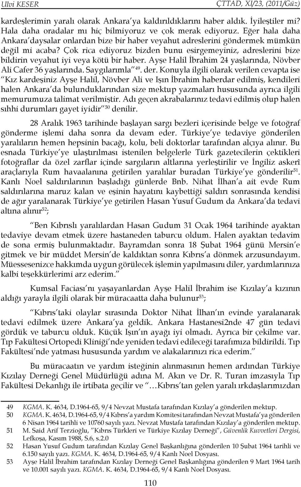 Çok rica ediyoruz bizden bunu esirgemeyiniz, adreslerini bize bildirin veyahut iyi veya kötü bir haber. Ayşe Halil İbrahim 24 yaşlarında, Növber Ali Cafer 36 yaşlarında. Saygılarımla 49. der.