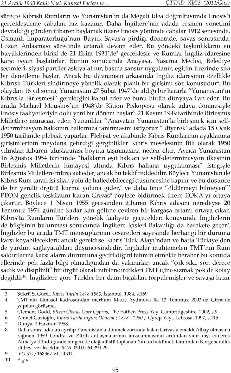 Lozan Anlaşması sürecinde artarak devam eder. Bu yöndeki taşkınlıkların en büyüklerinden birisi de 21 Ekim 1931 de 3 gerçekleşir ve Rumlar İngiliz idaresine karşı isyan başlatırlar.