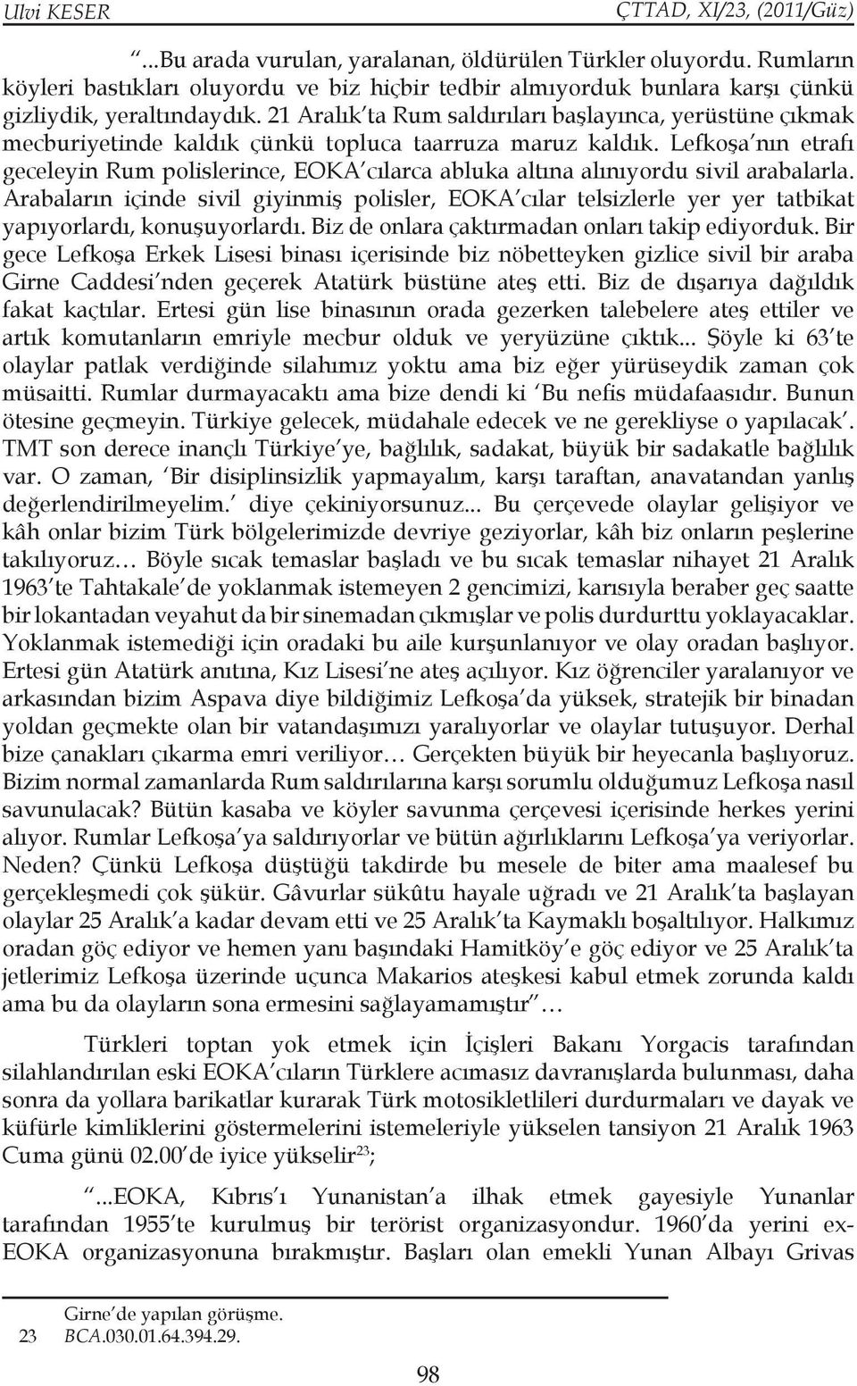 Lefkoşa nın etrafı geceleyin Rum polislerince, EOKA cılarca abluka altına alınıyordu sivil arabalarla.