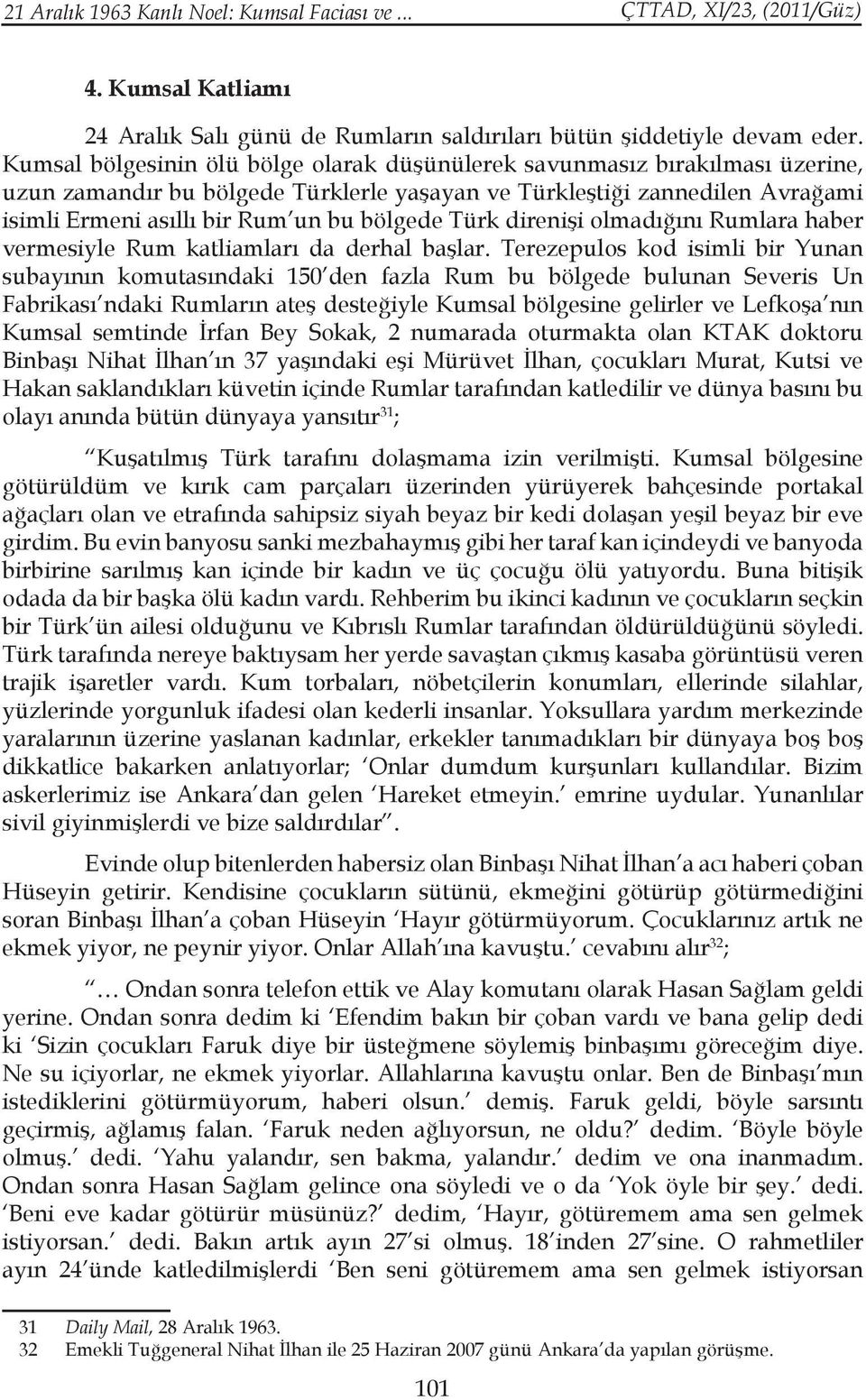 Türk direnişi olmadığını Rumlara haber vermesiyle Rum katliamları da derhal başlar.