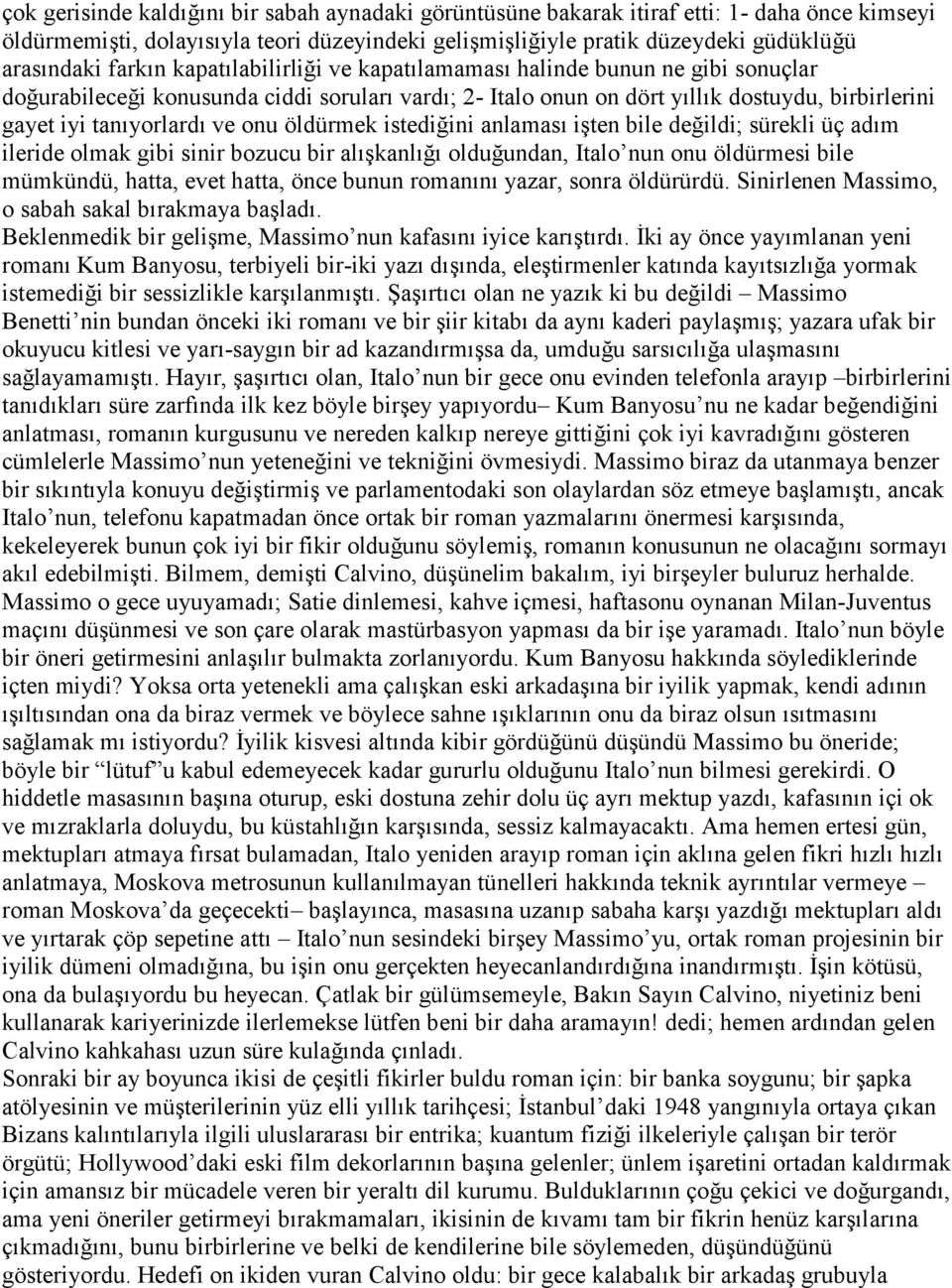 onu öldürmek istediğini anlaması işten bile değildi; sürekli üç adım ileride olmak gibi sinir bozucu bir alışkanlığı olduğundan, Italo nun onu öldürmesi bile mümkündü, hatta, evet hatta, önce bunun